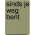 Sinds je weg bent