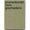 Examenbundel havo Geschiedenis by Y. Bouw