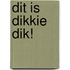 Dit is Dikkie Dik!