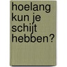 Hoelang kun je schijt hebben? door E.M. Klooster