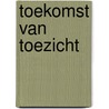 Toekomst van toezicht door P. Welp