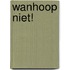 Wanhoop niet!