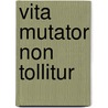 Vita mutator non tollitur by Jacques Eijkelenberg