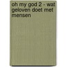 Oh my God 2 - Wat geloven doet met mensen by Michael Grun