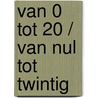 Van 0 tot 20 / Van nul tot twintig by S. de Boer
