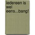 Iedereen is wel eens...bang!