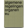 Algemene regelingen organen EU door Onbekend