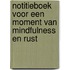 Notitieboek Voor een moment van mindfulness en rust