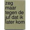 Zeg maar tegen de juf dat ik later kom door Bette Westera