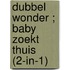 Dubbel wonder ; Baby zoekt thuis (2-in-1)