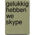 Gelukkig hebben we Skype