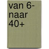 Van 6- naar 40+ by Jan Kos