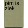 Pim is Ziek door Isabel Versteeg