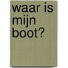 Waar is mijn boot? door Aag Vernelen
