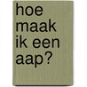 Hoe maak ik een aap? by Daniëlle Schothorst