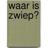 Waar is Zwiep? door Monique van Zanden