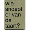 Wie snoept er van de taart? by Mariken Jongman