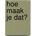 Hoe maak je dat?