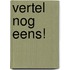 Vertel nog eens!