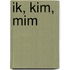 Ik, Kim, Mim