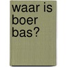 Waar is Boer Bas? door Riet Wille