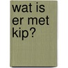 Wat is er met kip? door Daniëlle Schothorst