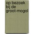 Op bezoek bij de Groot-Mogol