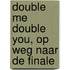 Double me double you, op weg naar de finale