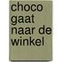 Choco gaat naar de winkel