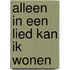 Alleen in een lied kan ik wonen