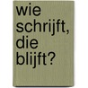 Wie schrijft, die blijft? door Claudia de Boer