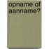 Opname of aanname?