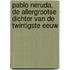 Pablo Neruda, de allergrootse dichter van de twintigste eeuw