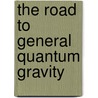 The road to general quantum gravity by Koendaad M.L.L. Van Spaendonck