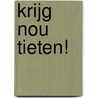 Krijg nou tieten! door Claudia de Breij