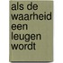 Als de waarheid een leugen wordt