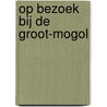 Op bezoek bij de Groot-Mogol door Hans van Santen