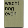 Wacht nog even by Olav Hesselmans