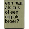Een haai als zus of een rog als broer? door Camilla De La Bedoyere