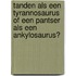 Tanden als een tyrannosaurus of een pantser als een ankylosaurus?