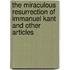 The miraculous resurrection of Immanuel Kant and other articles