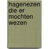 Hagenezen die er mochten wezen