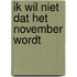Ik wil niet dat het november wordt