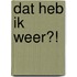 Dat heb ik weer?!