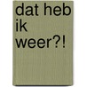 Dat heb ik weer?! by Debbie van den Nieuwendijk