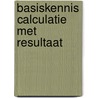 Basiskennis calculatie met resultaat door H.M.M. Krom