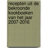 Recepten uit de bekroonde kookboeken van het jaar 2007-2016 door Onbekend