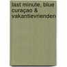 Last minute, Blue Curaçao & Vakantievrienden by Linda van Rijn