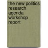 The new politics research agenda workshop report door Daniel Chavez