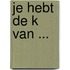 Je hebt de K van ...